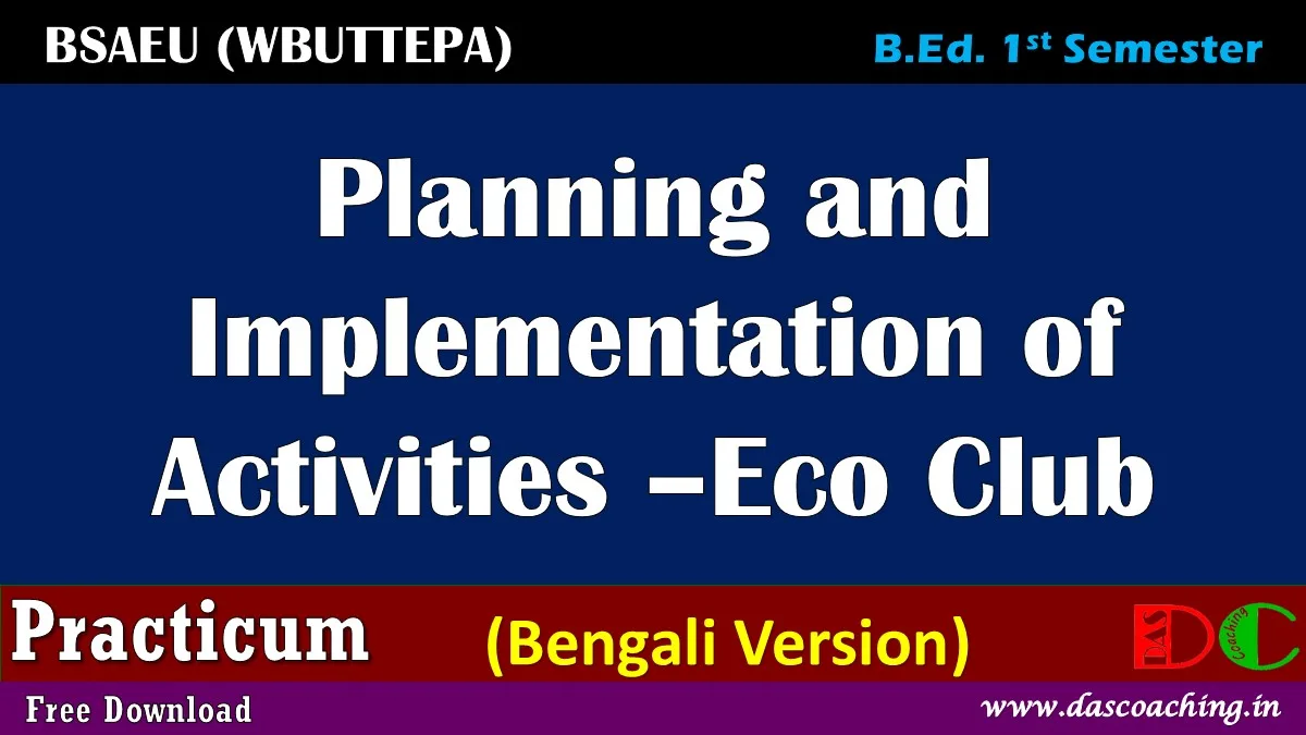 BSAEU B.Ed 1st Semester Practicum Bengali Version || Course: 1.1.2, Contemporary India and Education || Planning and Implementation of Activities –Eco Club